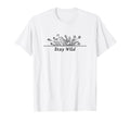 Stay Wild Flower Floral Spring Plants T-Shirt - Graphic Print Unisex - T-Shirt, Sweatshirt, Hoodie