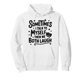 Sometimes I Talk To Myself Funny Hoodie - Novelty Apparel Men Women - T-Shirt, Sweatshirt, Hoodie