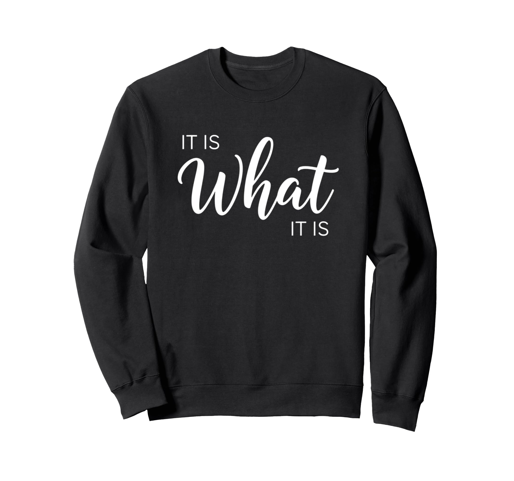 It Is What It Is Inspirational Sweatshirt - Casual Everyday Wear Men Women - T-Shirt, Sweatshirt, Hoodie