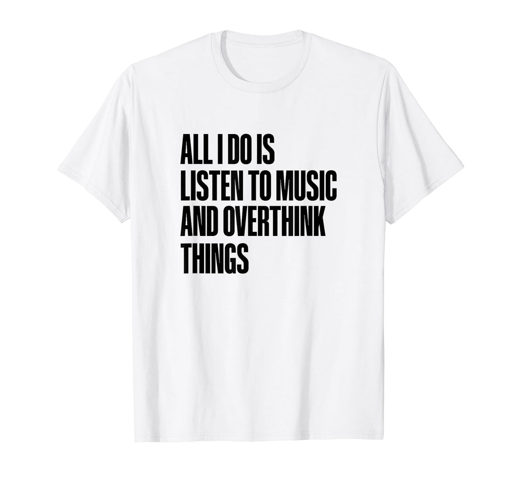 All I Do Is Listen To Music And T-Shirt - Aesthetic Graphic Unisex - T-Shirt, Sweatshirt, Hoodie