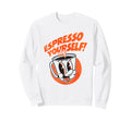 Espresso Yourself Funny Coffee Sweatshirt - Novelty Apparel Men Women - T-Shirt, Sweatshirt, Hoodie