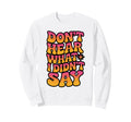 Dont Hear What I Didnt Say Sweatshirt - Unique Graphic Unisex - T-Shirt, Sweatshirt, Hoodie
