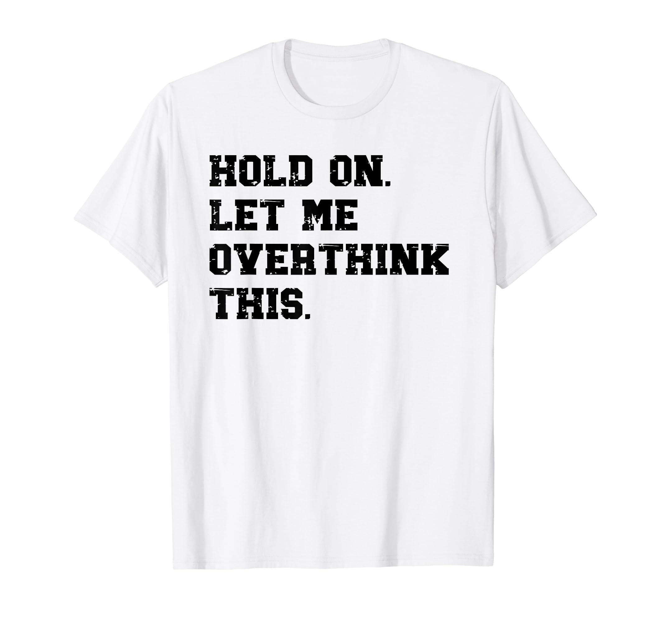 Hold Let Me Overthink This Funny T-Shirt - Novelty Apparel for Adults - T-Shirt, Sweatshirt, Hoodie