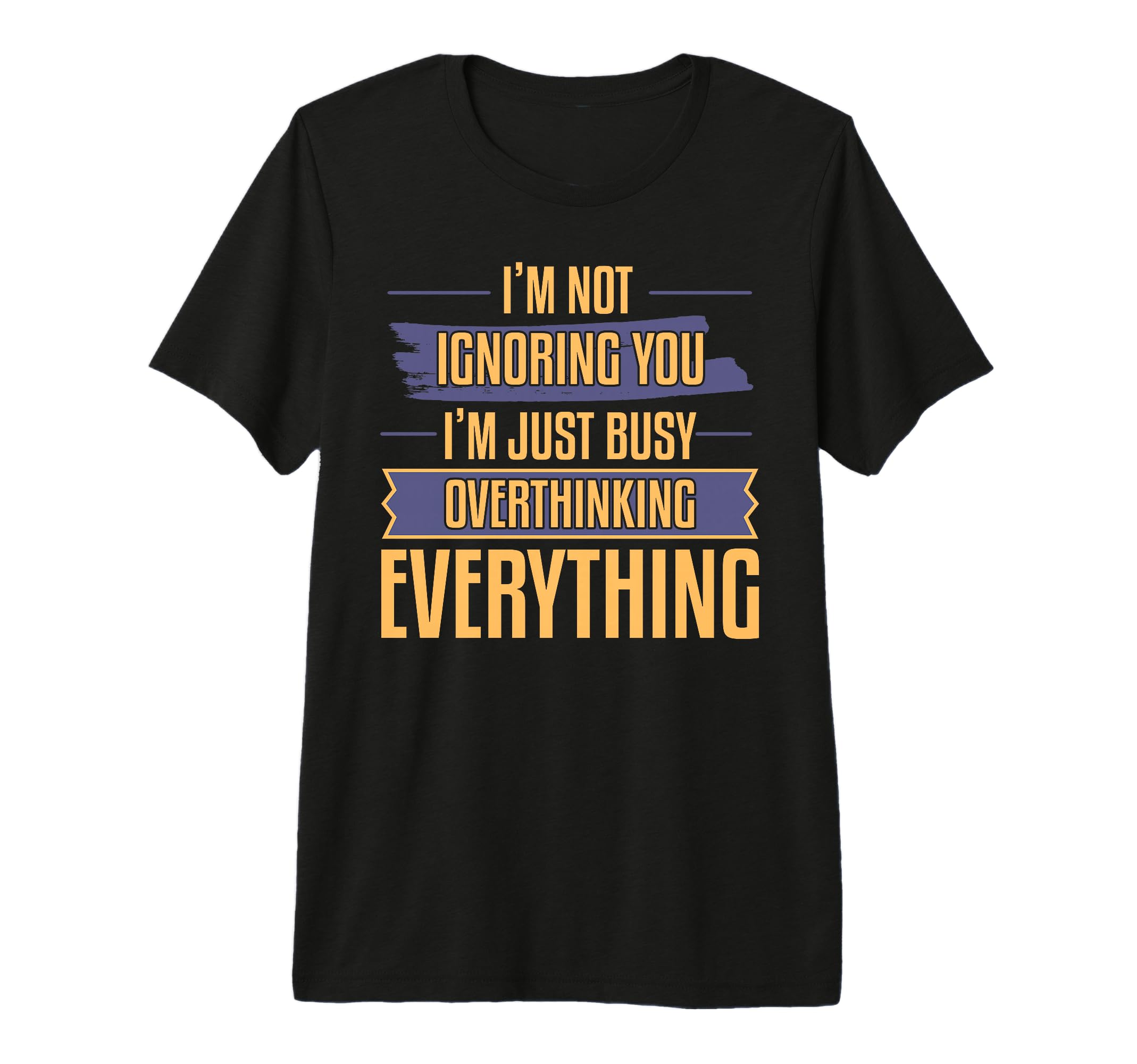 Overthinking Not Ignoring Ideal T-Shirt - Novelty Apparel Men Women - T-Shirt, Sweatshirt, Hoodie