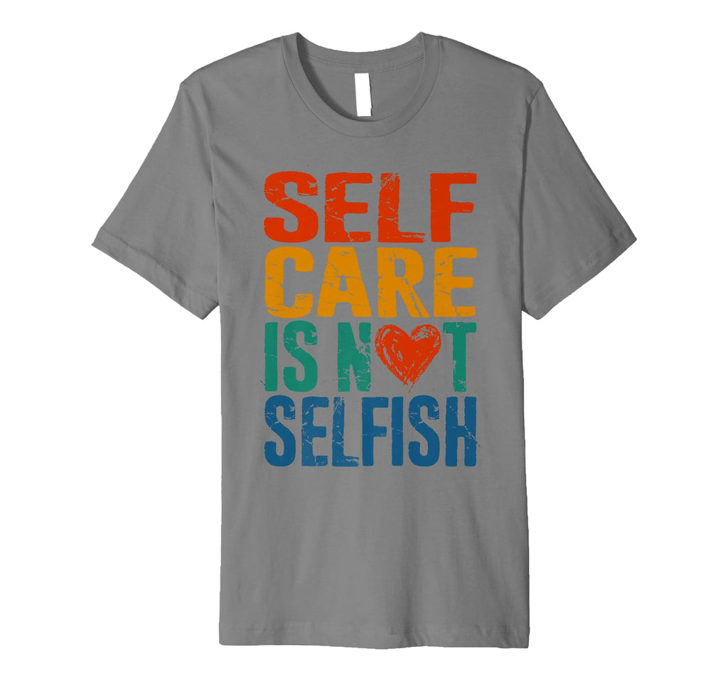 Self Care Is Not Selfish Mental Health T-Shirt - Minimalist Print Unisex - T-Shirt, Sweatshirt, Hoodie
