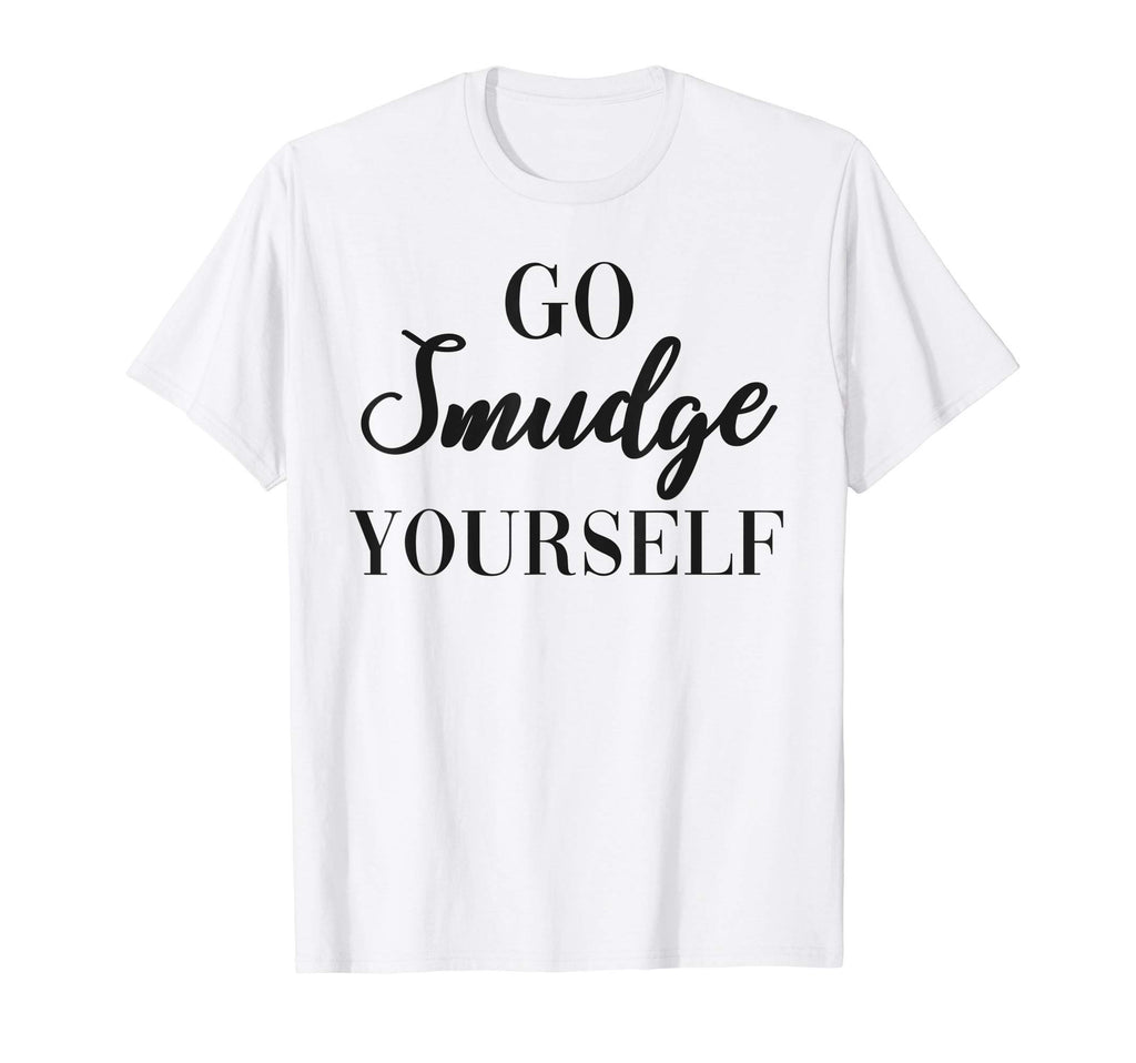 Go Smudge Yourself Sage Burning T-Shirt - Custom Art Print Men Women - T-Shirt, Sweatshirt, Hoodie