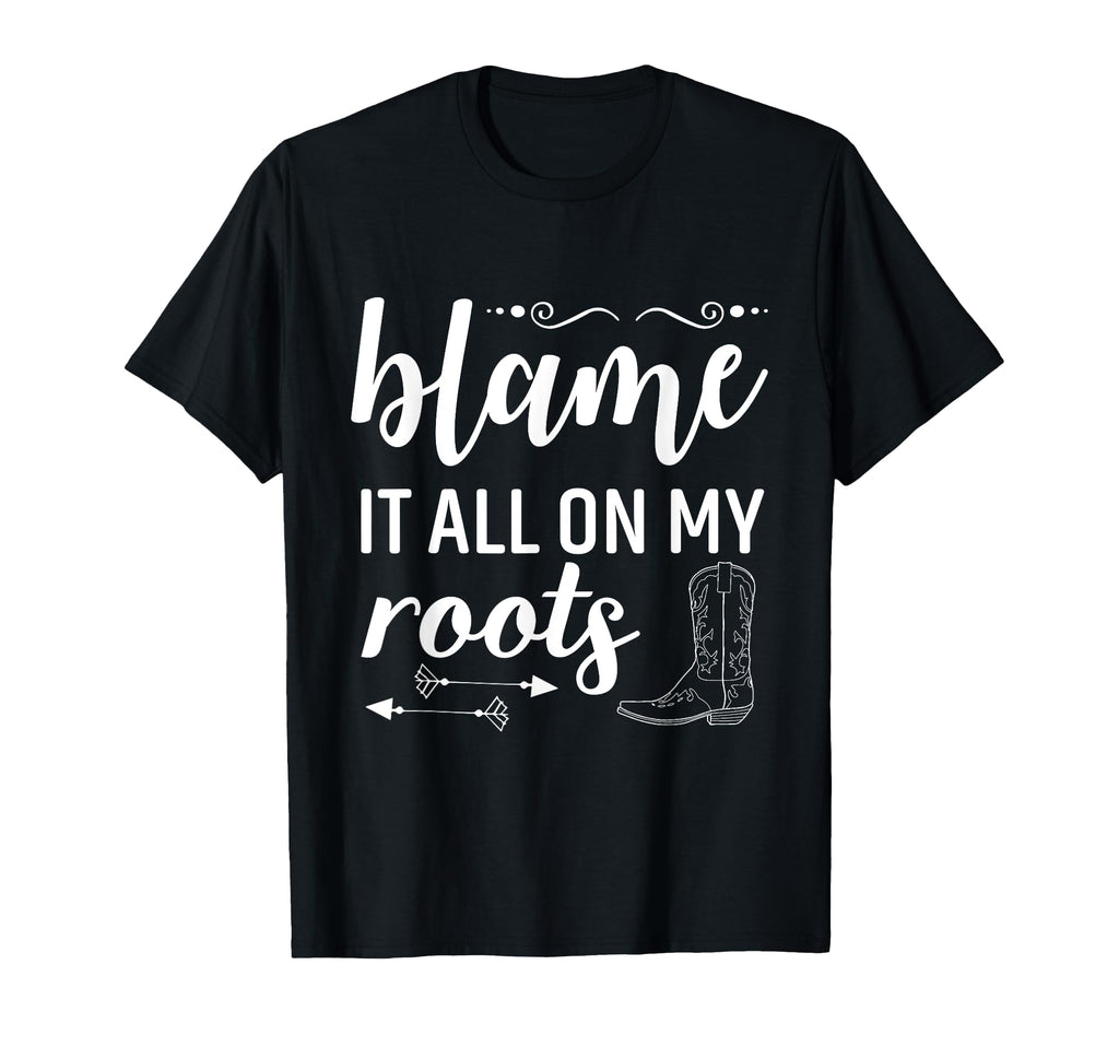 Blame It All My Roots Country Music T-Shirt - Unique Graphic Men Women - T-Shirt, Sweatshirt, Hoodie