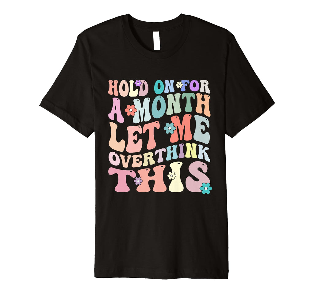 Hold Month Let Me Overthink This T-Shirt - Streetwear Style Unisex - T-Shirt, Sweatshirt, Hoodie
