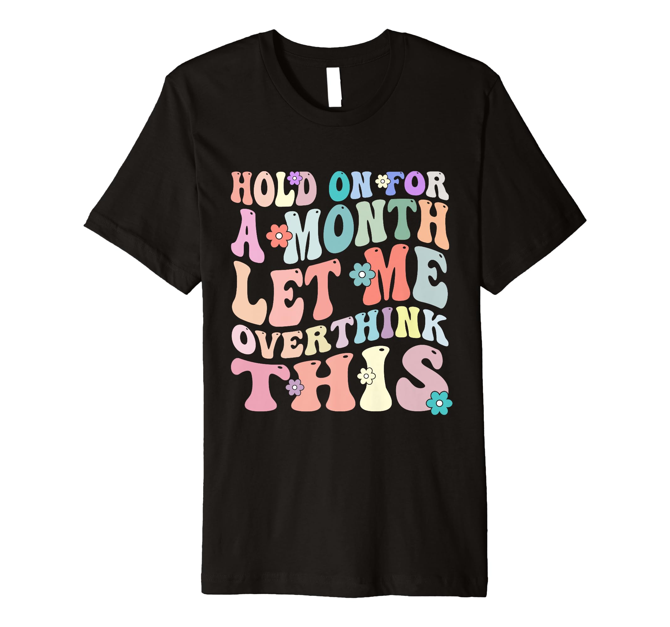 Hold Month Let Me Overthink This T-Shirt - Streetwear Style Unisex - T-Shirt, Sweatshirt, Hoodie