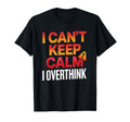 I Cant Keep Calm I Overthink Anxiety T-Shirt - Custom Art Print for Adults - T-Shirt, Sweatshirt, Hoodie