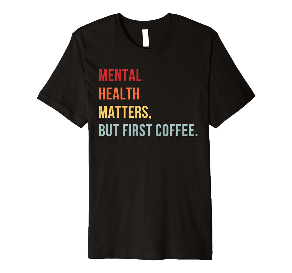 Mental Health But First Coffee Self T-Shirt - Minimalist Print Men Women - T-Shirt, Sweatshirt, Hoodie