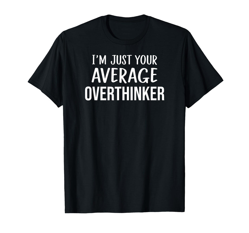 Sarcastic Overthinker Im Just Your T-Shirt - Unique Graphic Men Women - T-Shirt, Sweatshirt, Hoodie