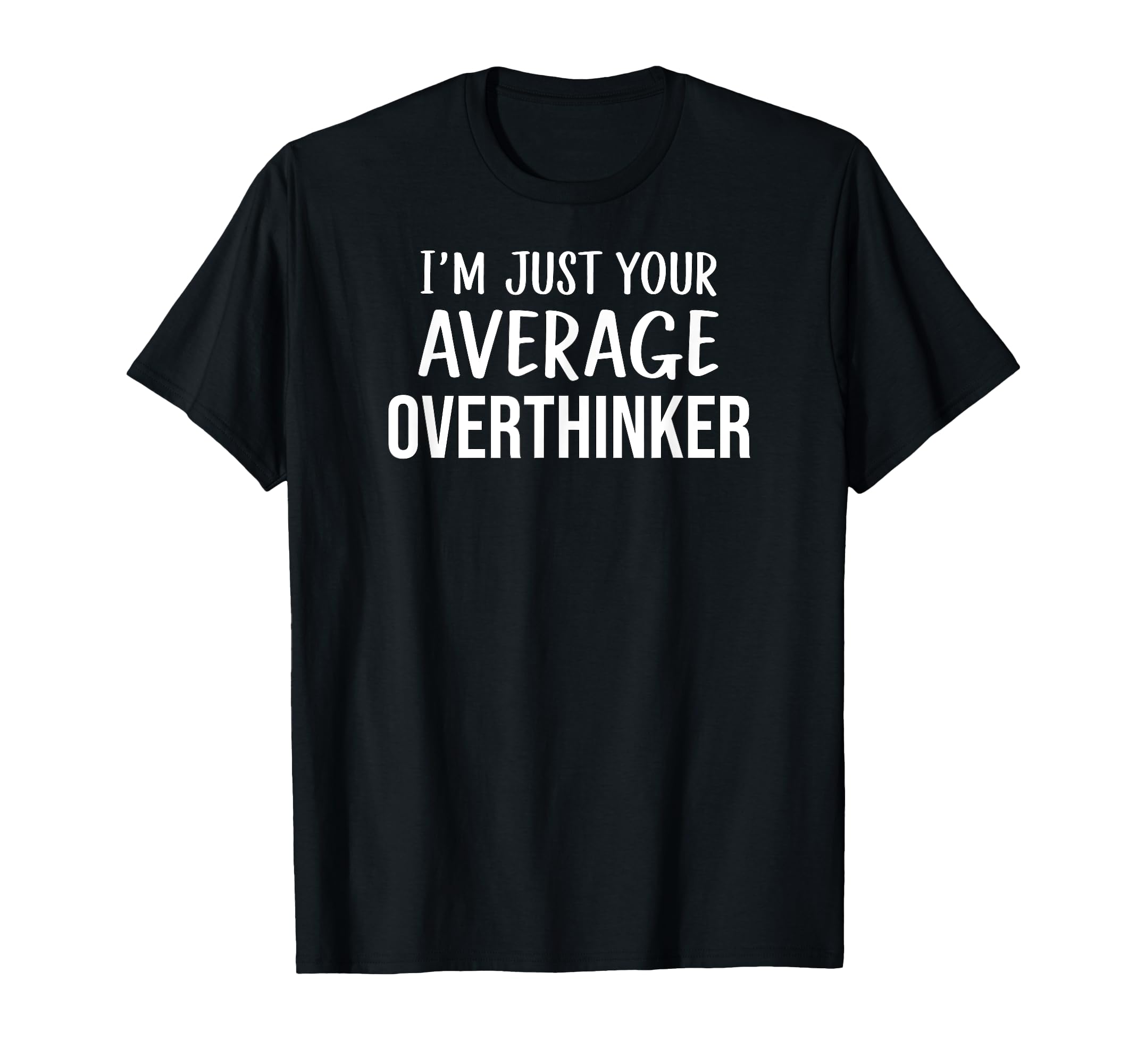 Sarcastic Overthinker Im Just Your T-Shirt - Unique Graphic Men Women - T-Shirt, Sweatshirt, Hoodie