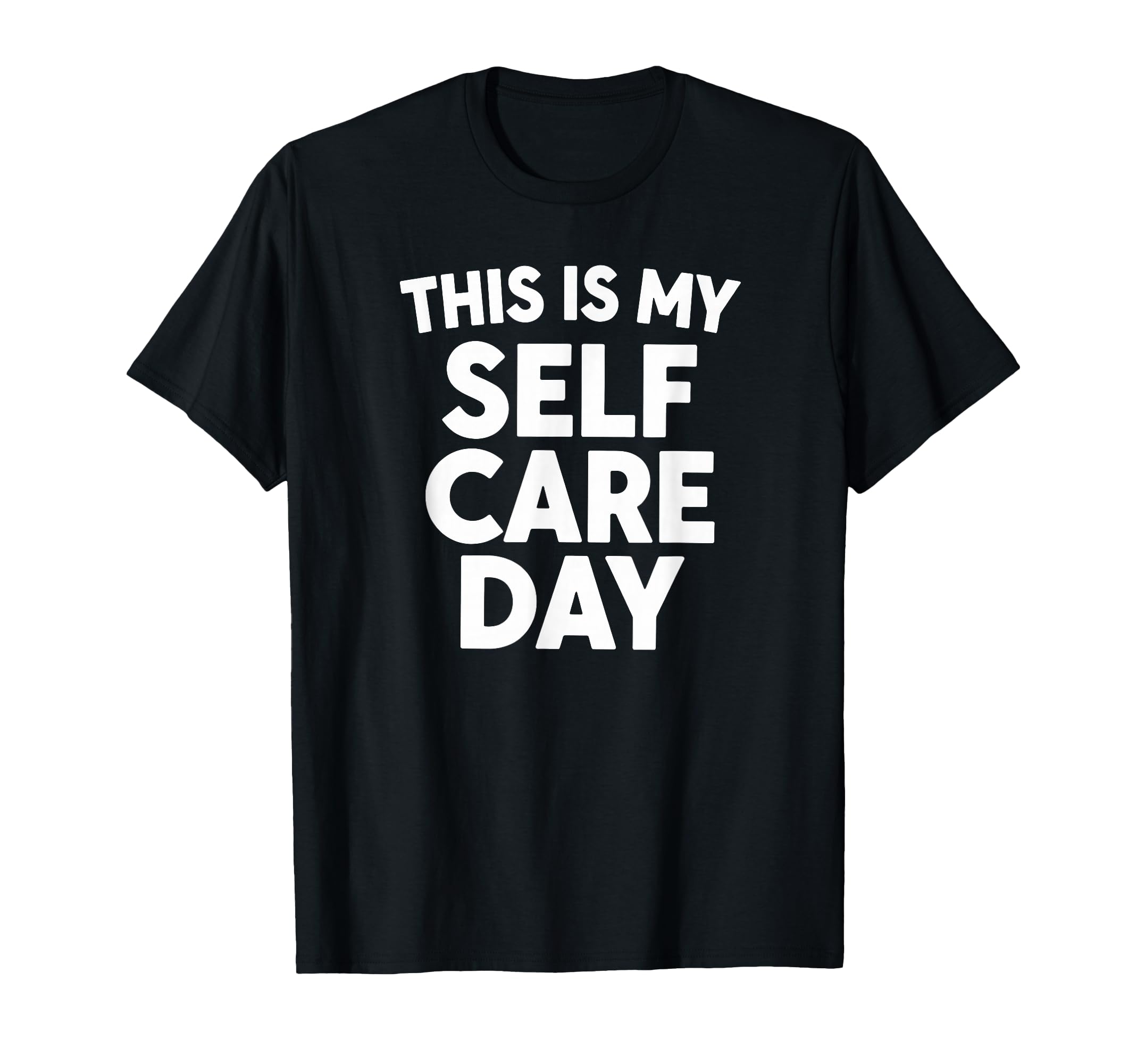 Sarcastic This Is My Self Care Day T-Shirt - Novelty Apparel Men Women - T-Shirt, Sweatshirt, Hoodie