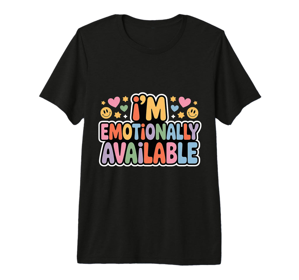 Im Emotionally Available Self Care Comfort T-Shirt - Graphic Print Unisex - T-Shirt, Sweatshirt, Hoodie