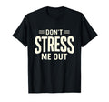 Dont Stress Me Out Funny Sarcastic T-Shirt - Novelty Apparel Men Women - T-Shirt, Sweatshirt, Hoodie