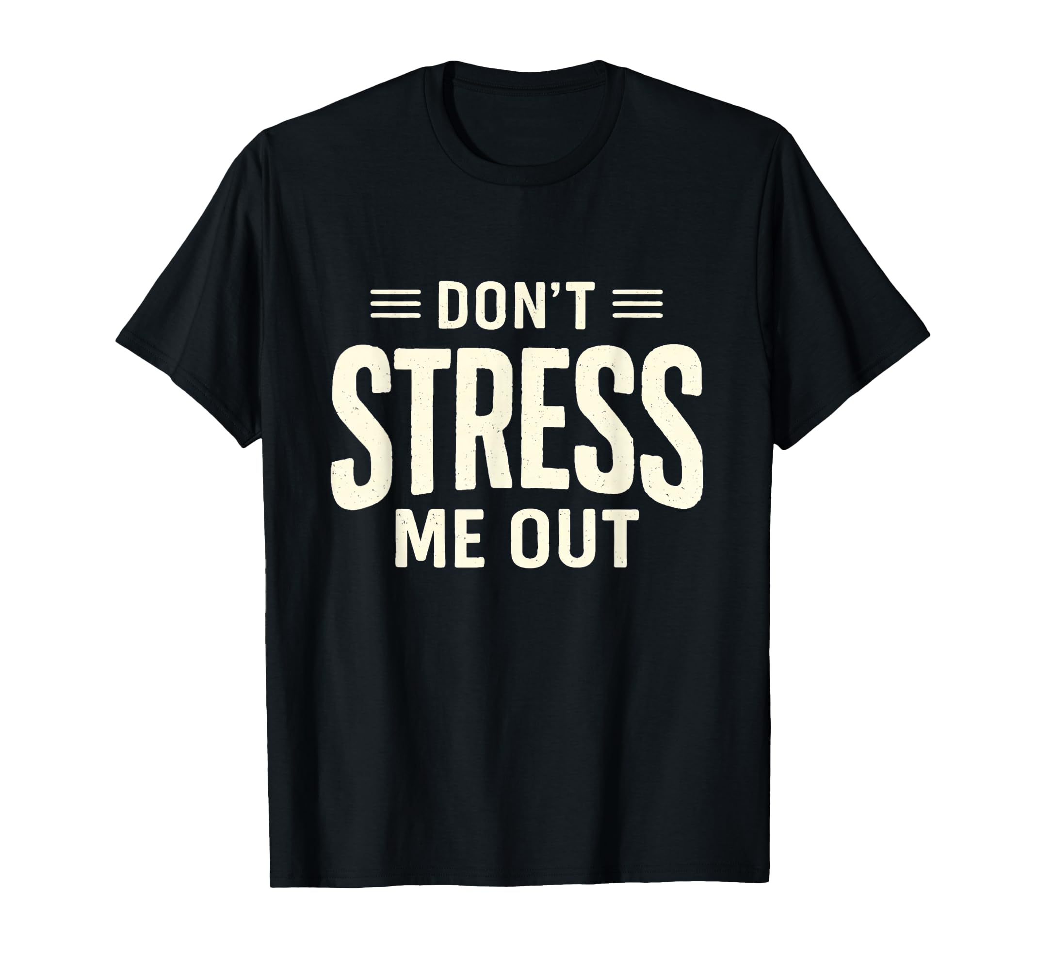 Dont Stress Me Out Funny Sarcastic T-Shirt - Novelty Apparel Men Women - T-Shirt, Sweatshirt, Hoodie