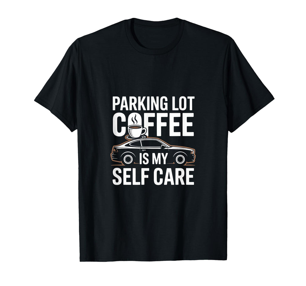 Parking Lot Coffee Is My Self Care T-Shirt - Minimalist Print for Adults - T-Shirt, Sweatshirt, Hoodie