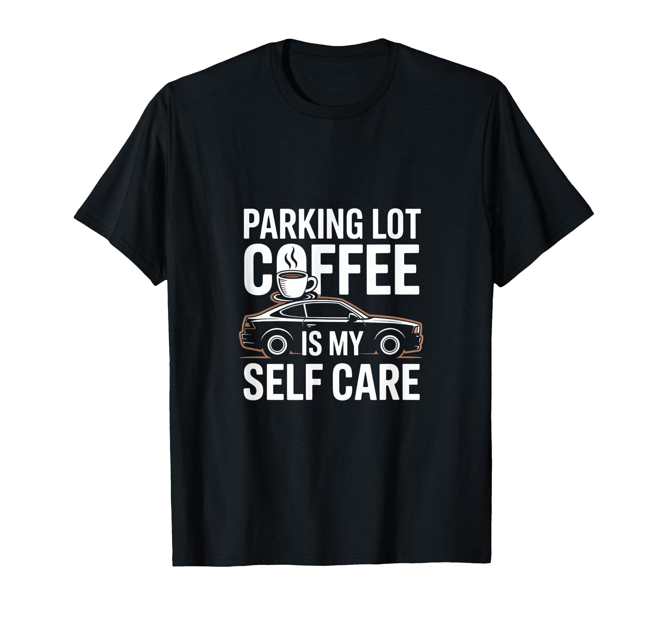 Parking Lot Coffee Is My Self Care T-Shirt - Minimalist Print for Adults - T-Shirt, Sweatshirt, Hoodie