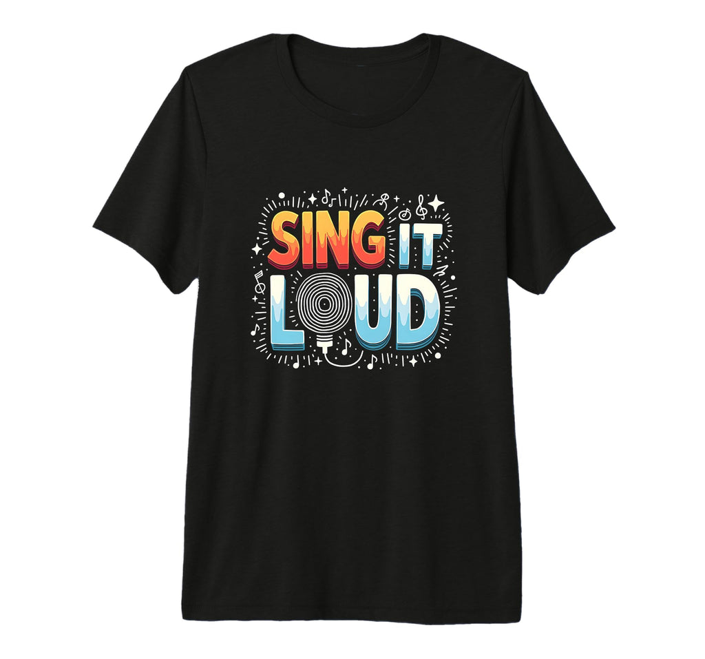Sing It Loud Vibrant Music Lovers T-Shirt - Novelty Apparel Men Women - T-Shirt, Sweatshirt, Hoodie