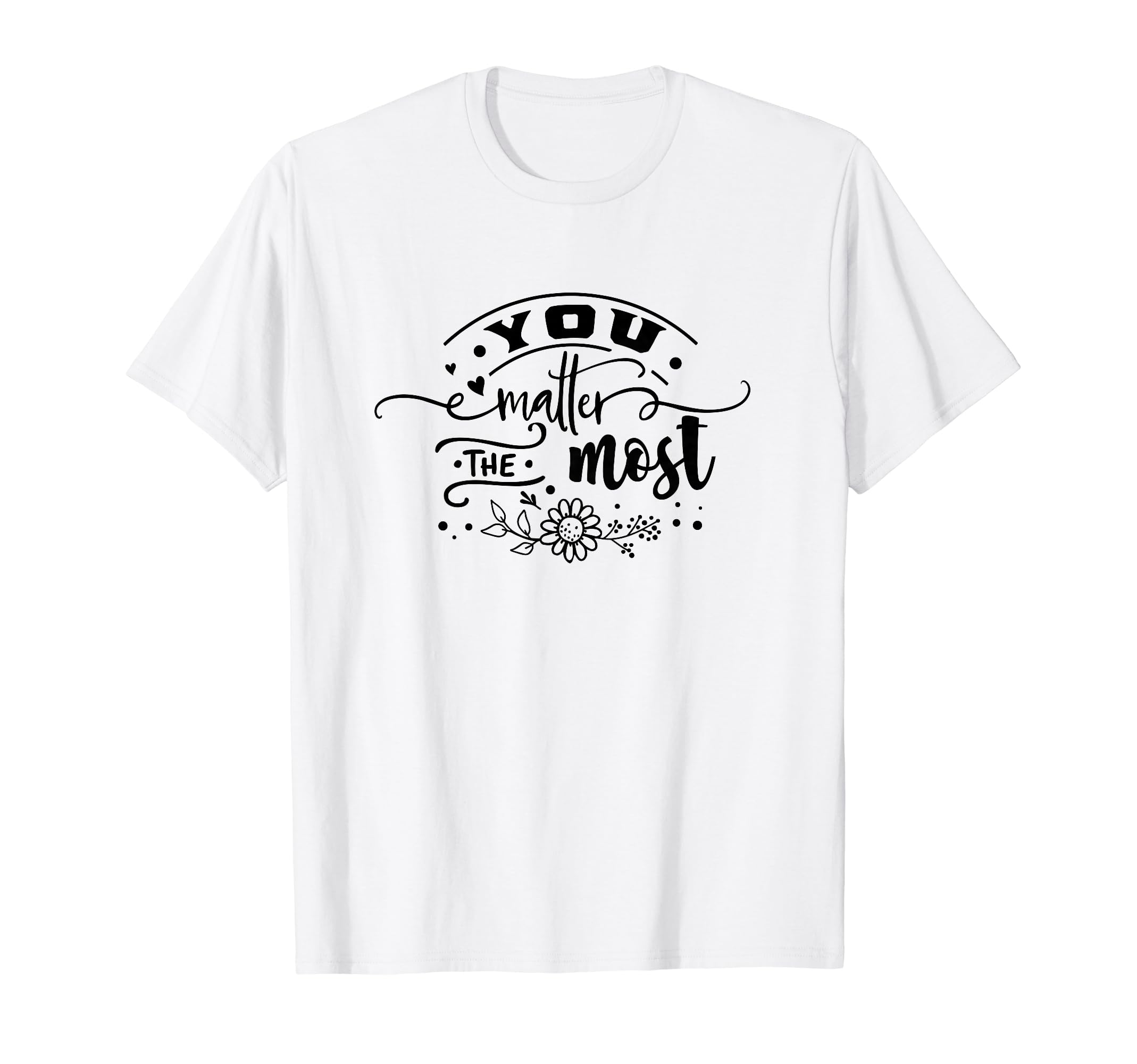 You Matter Most Motivational Self Love T-Shirt - Unique Graphic Unisex - T-Shirt, Sweatshirt, Hoodie