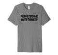 Professional Overthinker T-Shirt - Unique Graphic Unisex - T-Shirt, Sweatshirt, Hoodie