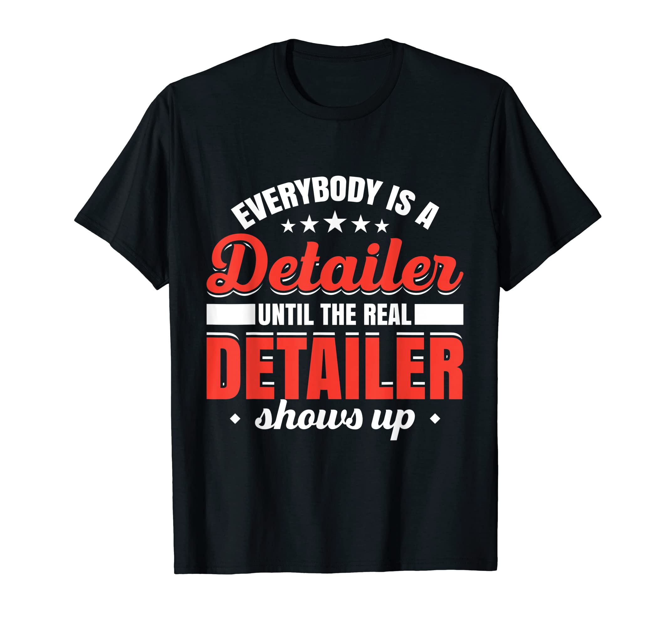 Mens Everybody Is Detailer Until Real T-Shirt - Custom Art Print Unisex - T-Shirt, Sweatshirt, Hoodie