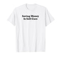 Saving Money Is Self Care T-Shirt - Fun Novelty Design for Adults - T-Shirt, Sweatshirt, Hoodie