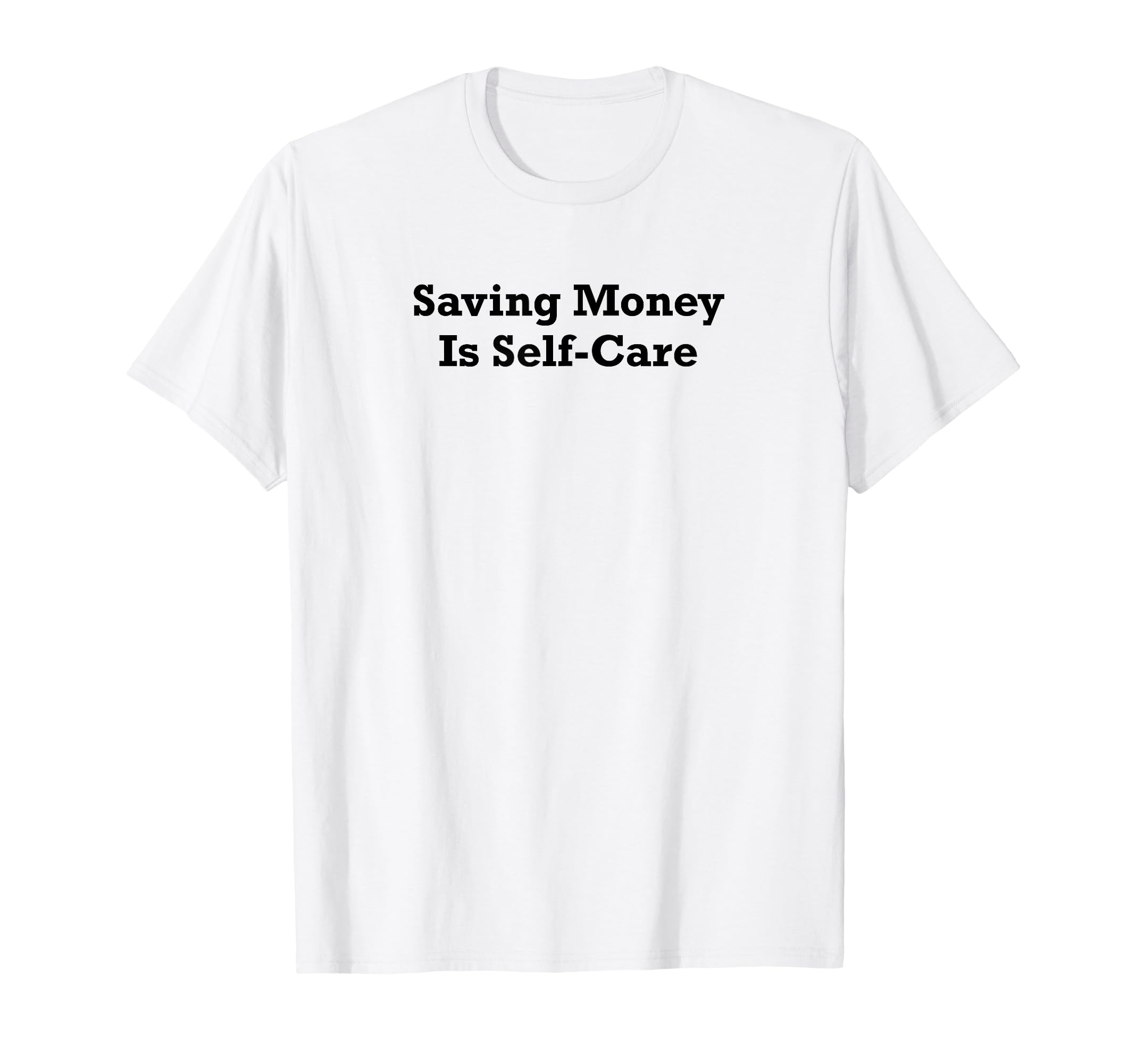 Saving Money Is Self Care T-Shirt - Fun Novelty Design for Adults - T-Shirt, Sweatshirt, Hoodie