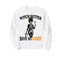 Witch Better Have My Candy Funny Sweatshirt - Trendy Graphic for Adults - T-Shirt, Sweatshirt, Hoodie