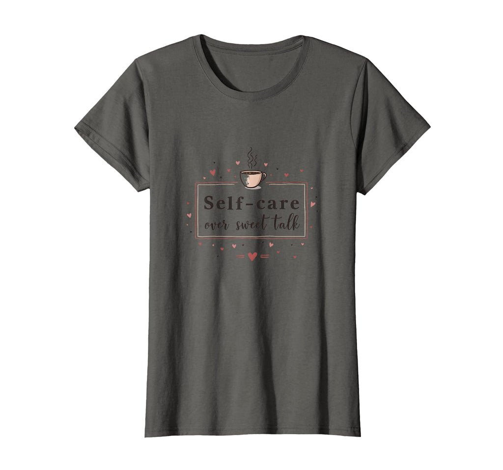 Self Care Over Sweet Talk Valentine T-Shirt - Fun Novelty Design for Adults - T-Shirt, Sweatshirt, Hoodie