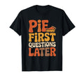 Pie First Questions Later Fall T-Shirt - Casual Everyday Wear for Adults - T-Shirt, Sweatshirt, Hoodie