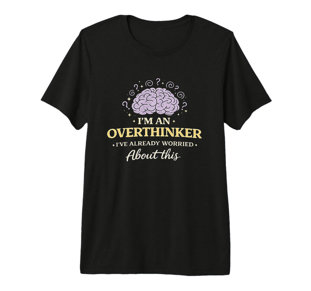 Im Overthinker Ive Already Worried T-Shirt - Trendy Graphic for Adults - T-Shirt, Sweatshirt, Hoodie