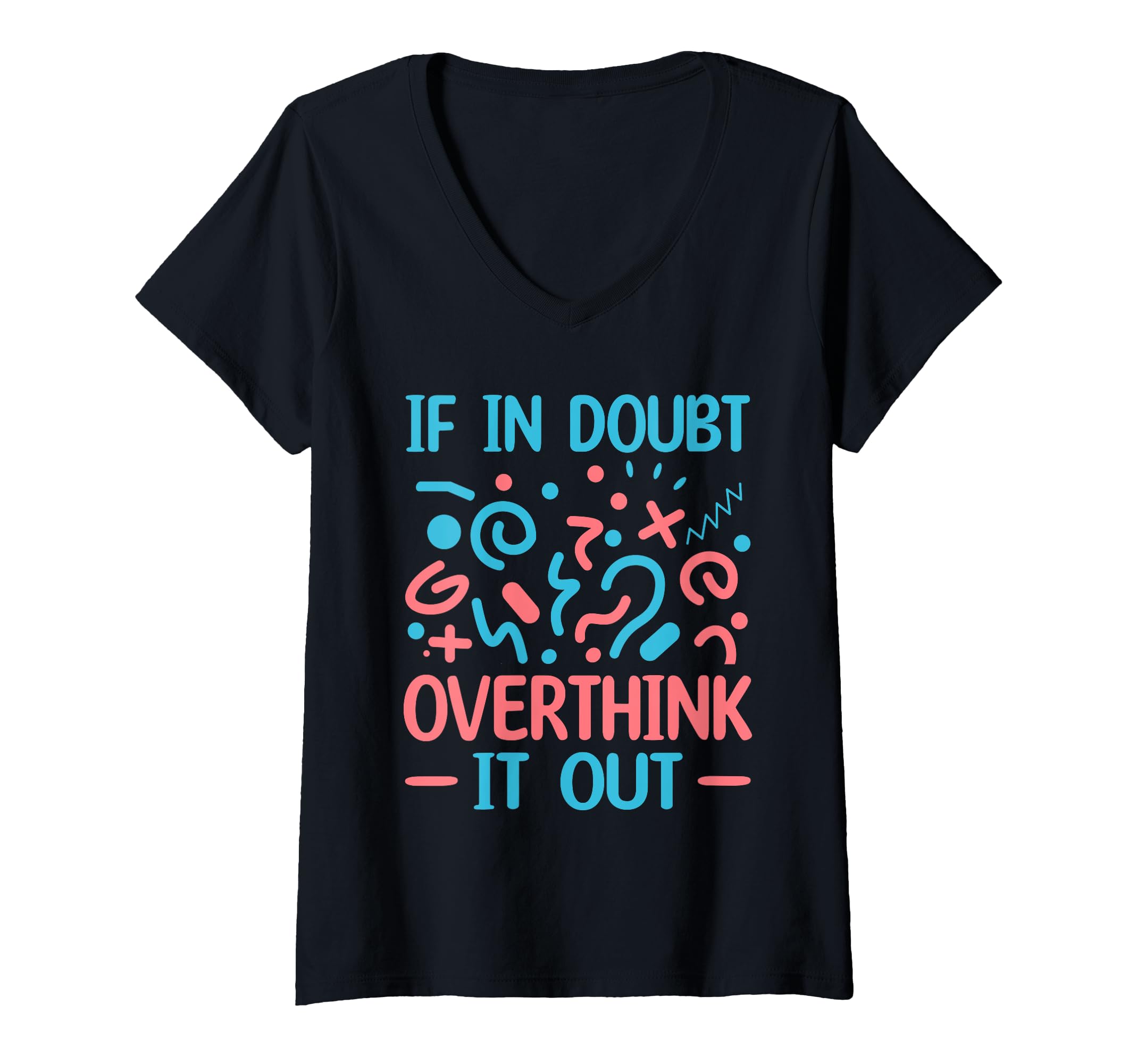 Womens When Doubt Overthink It Out T-Shirt - Custom Art Print Unisex - T-Shirt, Sweatshirt, Hoodie