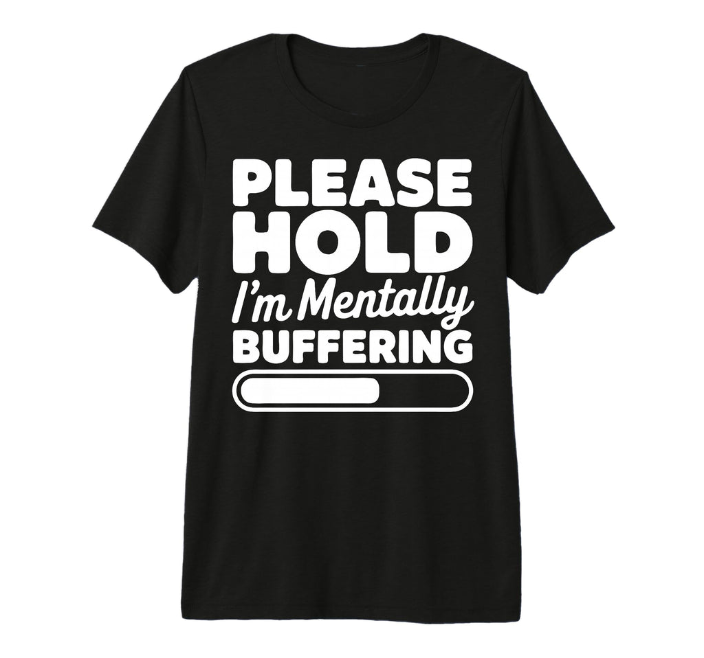Please Hold Im Mentally Buffering T-Shirt - Novelty Apparel for Adults - T-Shirt, Sweatshirt, Hoodie