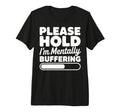 Please Hold Im Mentally Buffering T-Shirt - Novelty Apparel for Adults - T-Shirt, Sweatshirt, Hoodie