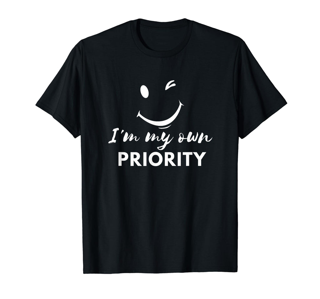 Im My Own Priority Funny Sarcasm And T-Shirt - Unique Graphic for Adults - T-Shirt, Sweatshirt, Hoodie