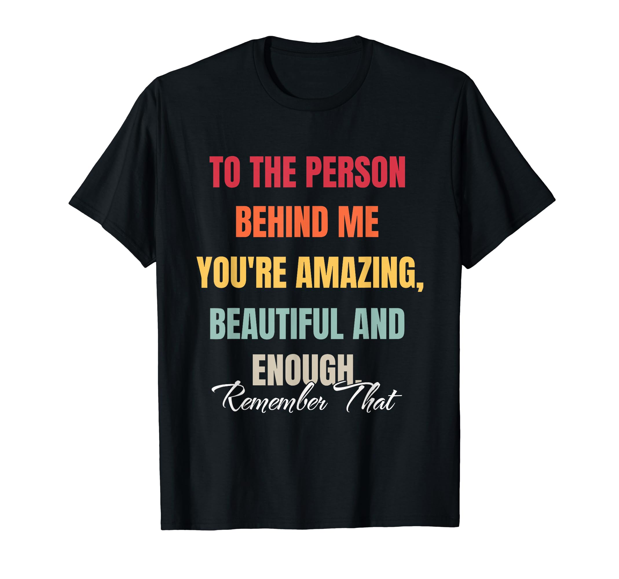 To Person Behind Me You Matter Self Love T-Shirt - Graphic Print Unisex - T-Shirt, Sweatshirt, Hoodie