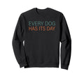 Every Dog Has Its Day Typography Sweatshirt - Streetwear Style for Adults - T-Shirt, Sweatshirt, Hoodie