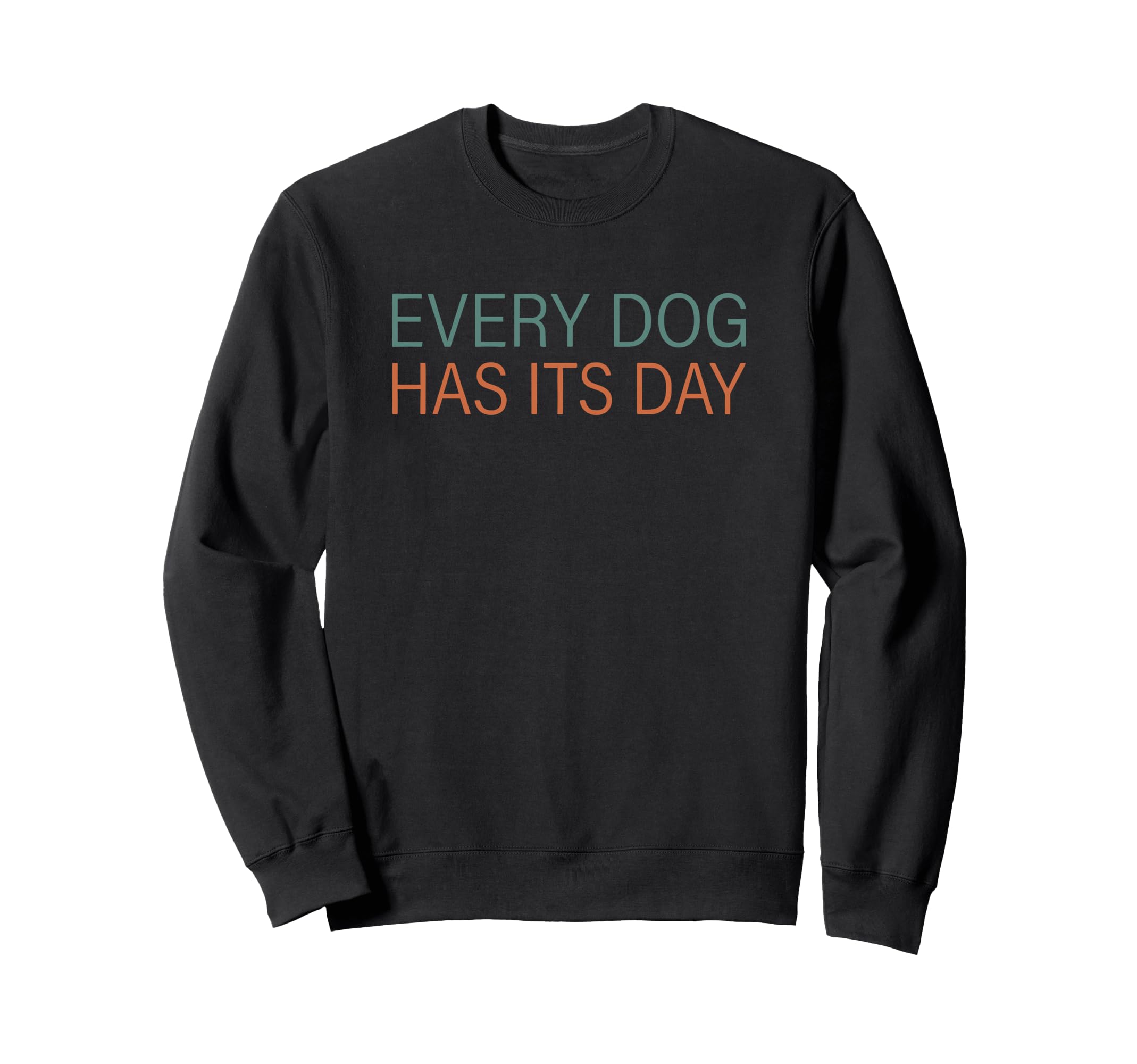 Every Dog Has Its Day Typography Sweatshirt - Streetwear Style for Adults - T-Shirt, Sweatshirt, Hoodie
