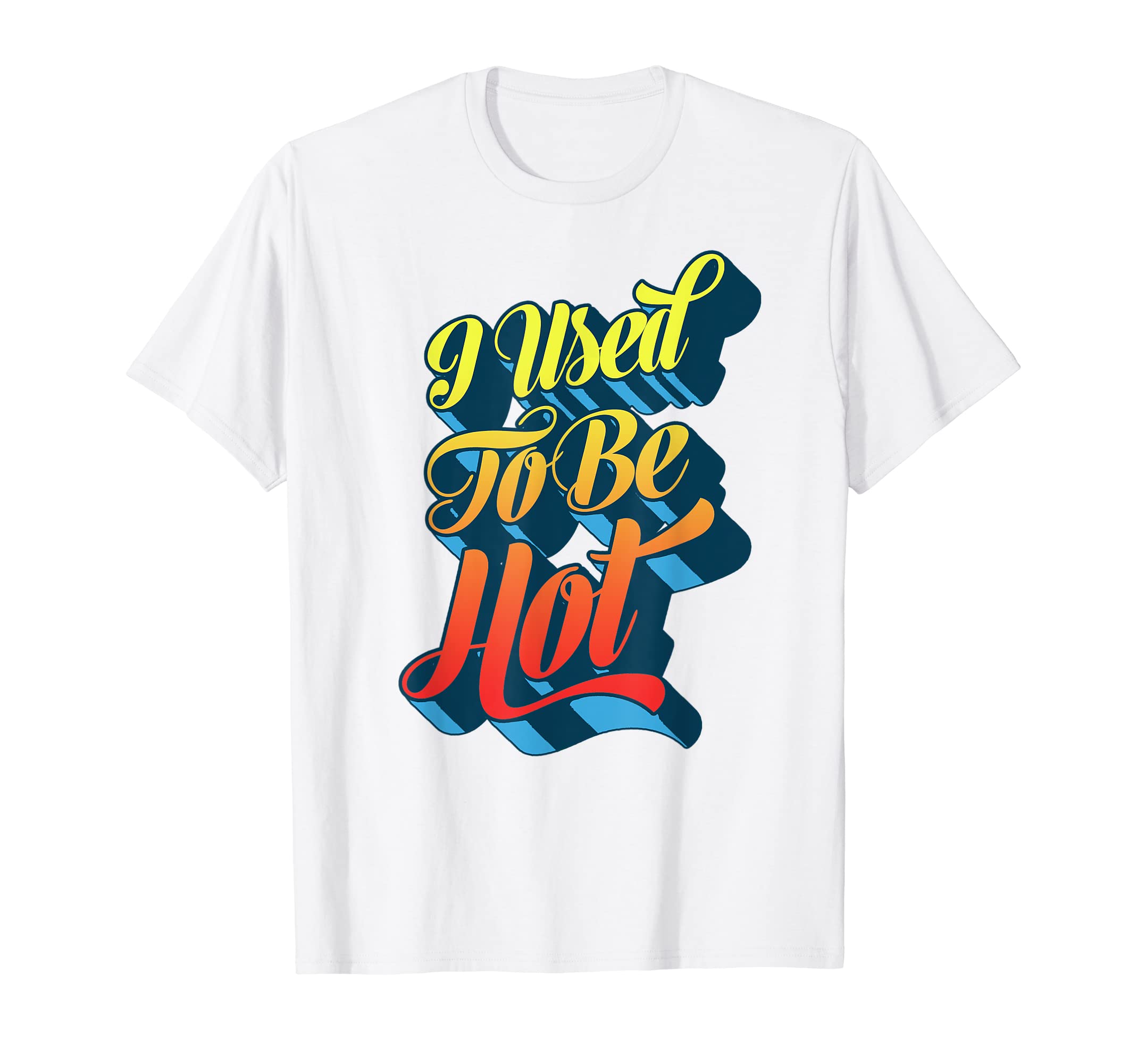 I Used To Be Hot Funny Sarcastic T-Shirt - Trendy Graphic Unisex - T-Shirt, Sweatshirt, Hoodie