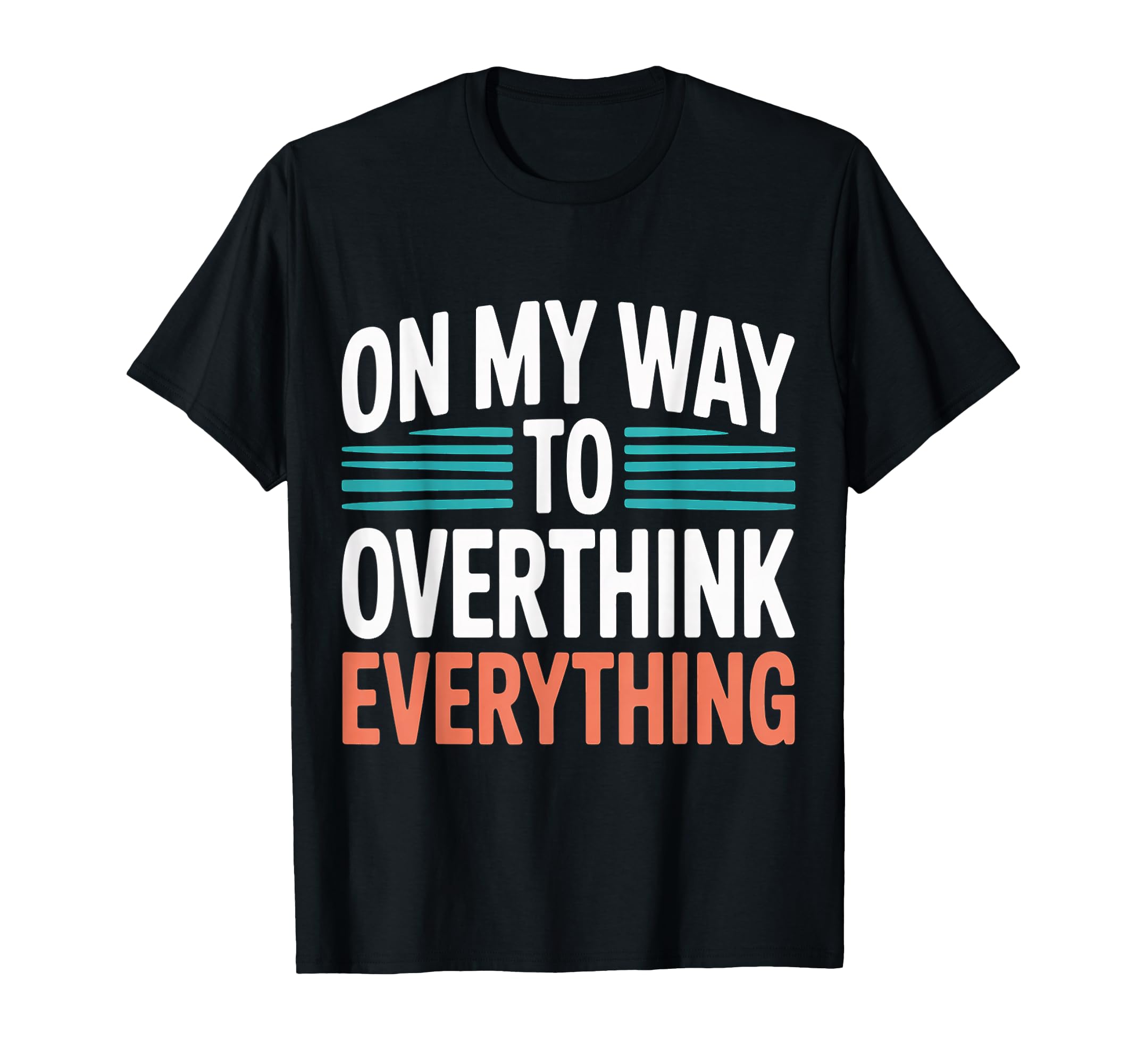 My Way To Overthink Everything Overthinker T-Shirt - Unique Graphic Unisex - T-Shirt, Sweatshirt, Hoodie