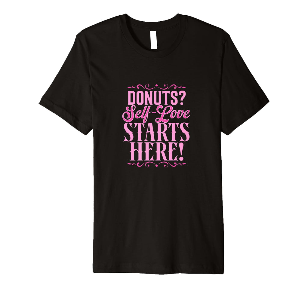 Donuts Self Love Starts Here Funny Self T-Shirt - Graphic Print for Adults - T-Shirt, Sweatshirt, Hoodie
