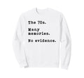 70S Many Memories No Evidence Gen X Sweatshirt - Novelty Apparel Men Women - T-Shirt, Sweatshirt, Hoodie