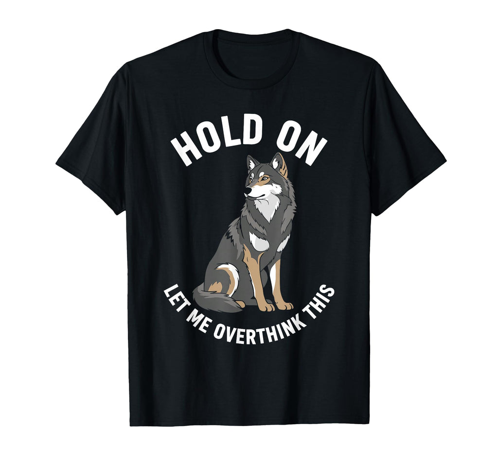 Wolf Overthinker Hold Let Me T-Shirt - Fun Novelty Design for Adults - T-Shirt, Sweatshirt, Hoodie