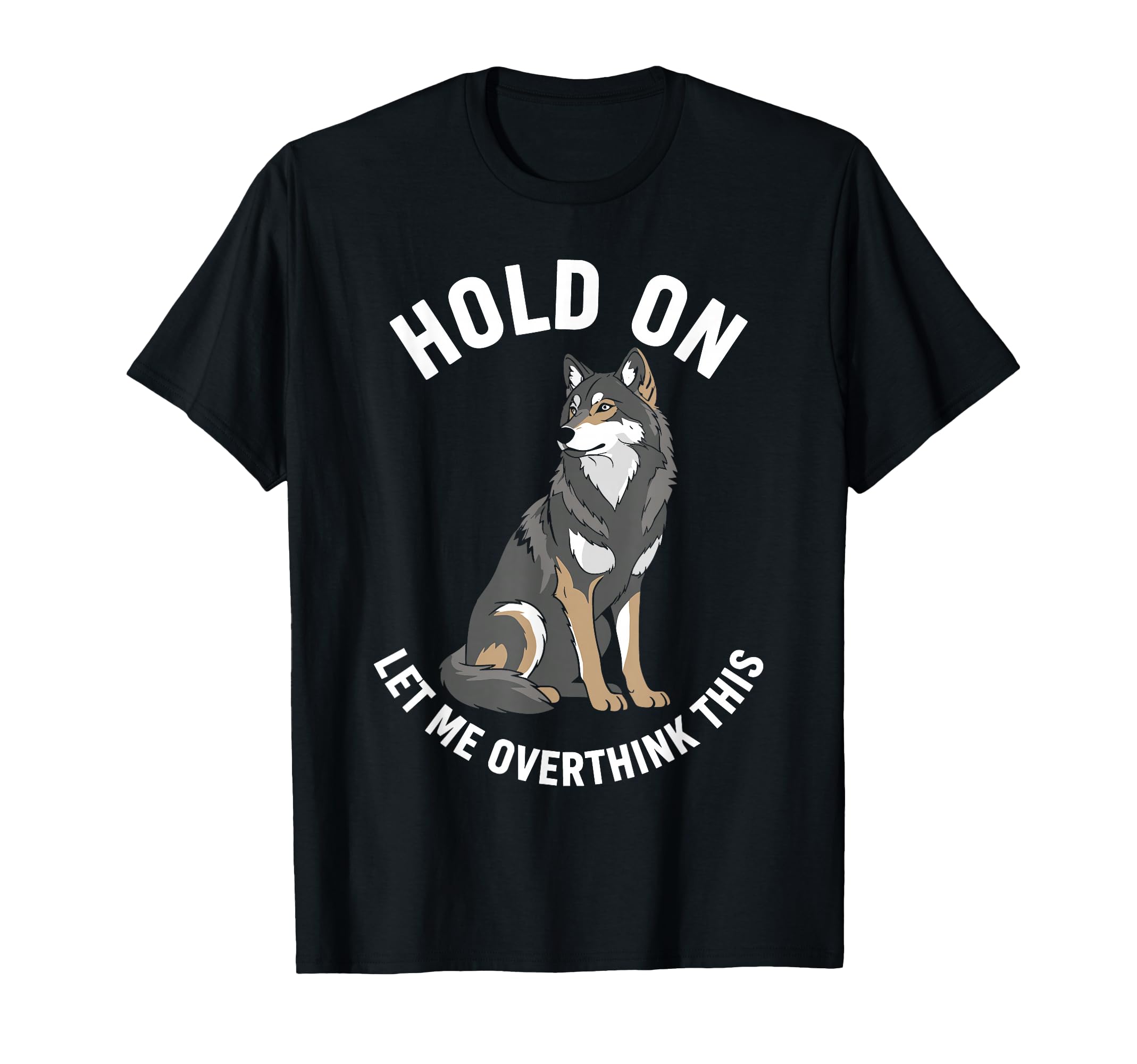 Wolf Overthinker Hold Let Me T-Shirt - Fun Novelty Design for Adults - T-Shirt, Sweatshirt, Hoodie
