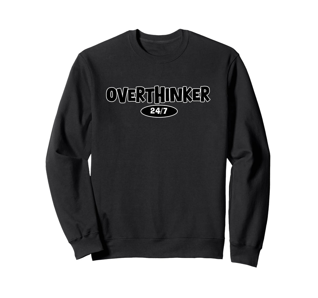 Overthinker 24 7 Let Me Overthink Sweatshirt - Trendy Graphic for Adults - T-Shirt, Sweatshirt, Hoodie