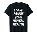 I Care About Your Mental Health T-Shirt - Casual Everyday Wear Men Women - T-Shirt, Sweatshirt, Hoodie