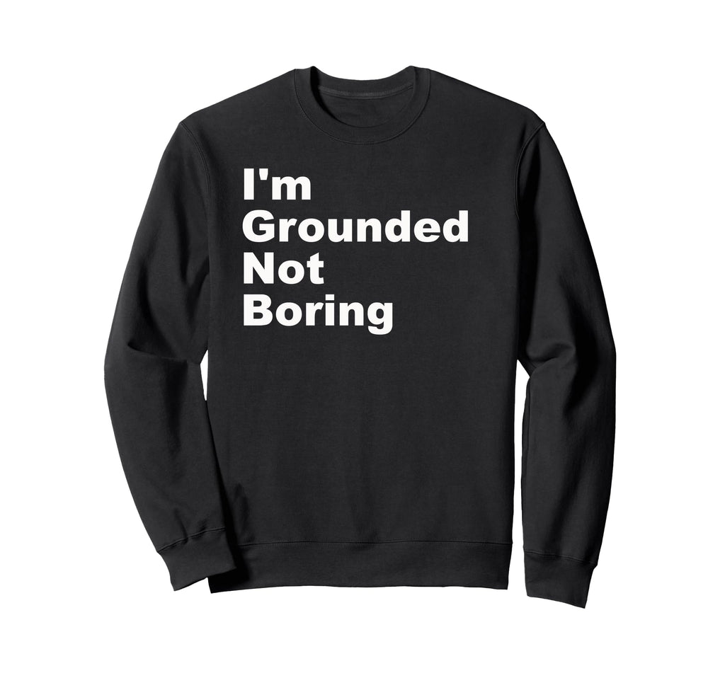 Im Grounded Not Boring Funny Sweatshirt - Streetwear Style for Adults - T-Shirt, Sweatshirt, Hoodie
