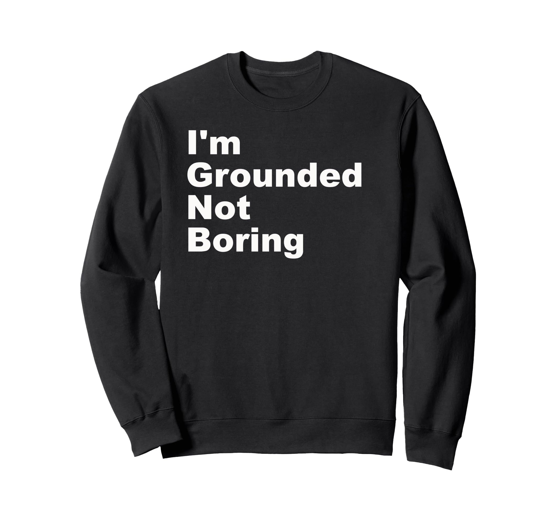 Im Grounded Not Boring Funny Sweatshirt - Streetwear Style for Adults - T-Shirt, Sweatshirt, Hoodie
